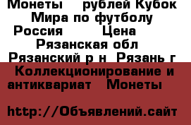 Монеты 25 рублей Кубок Мира по футболу Россия-2018 › Цена ­ 50 - Рязанская обл., Рязанский р-н, Рязань г. Коллекционирование и антиквариат » Монеты   